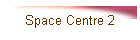Space Centre 2